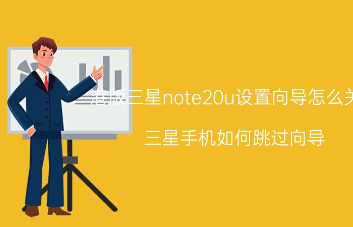 港版三星note20u设置向导怎么关闭 三星手机如何跳过向导？